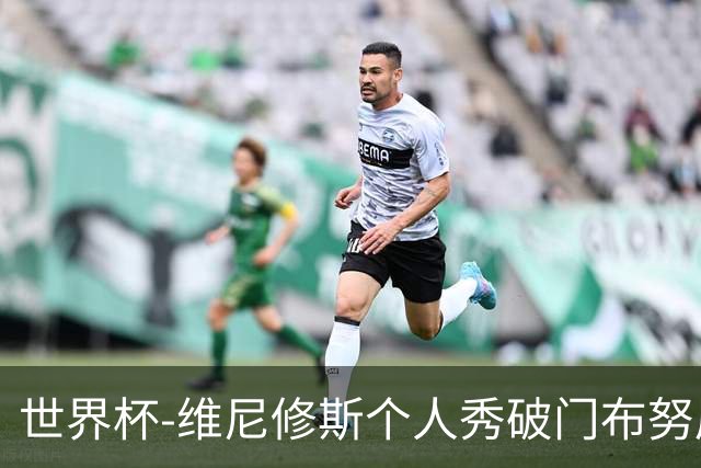 世界杯-维尼修斯个人秀破门布努屡救险 巴西1-1摩洛哥