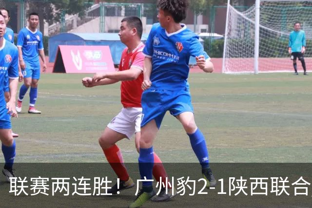 联赛两连胜！广州豹2-1陕西联合 王建明世界波韩轩头球建功